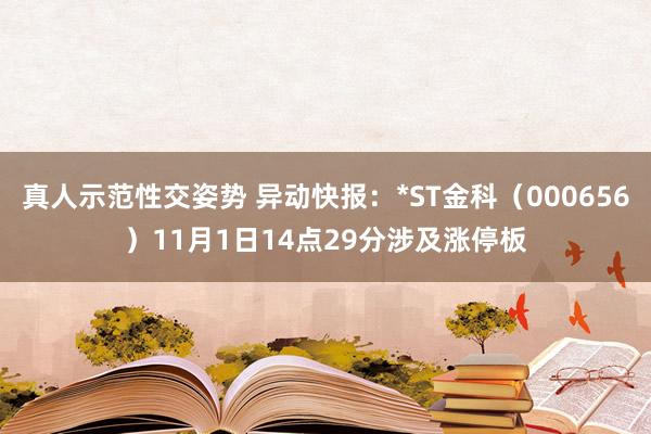 真人示范性交姿势 异动快报：*ST金科（000656）11月1日14点29分涉及涨停板