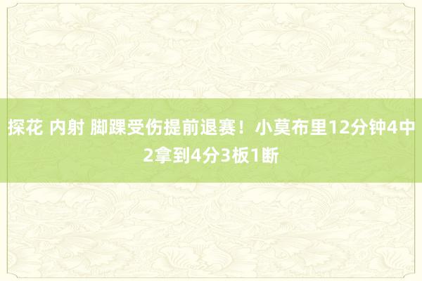 探花 内射 脚踝受伤提前退赛！小莫布里12分钟4中2拿到4分3板1断